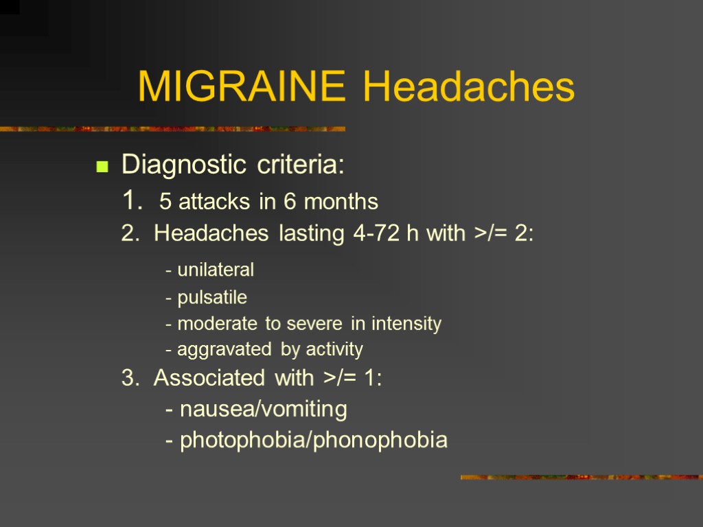 MIGRAINE Headaches Diagnostic criteria: 1. 5 attacks in 6 months 2. Headaches lasting 4-72